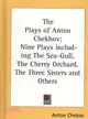 The Plays of Anton Chekhov ― Nine Plays Including the Sea-gull, the Cherry Orchard, the Three Sisters and Others