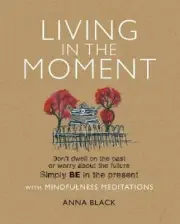 Living in the Moment: Don't Dwell on the Past or Worry about the Future.