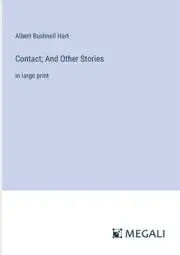 Contact; And Other Stories: in large print by Albert Bushnell Hart Paperback Boo