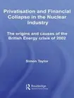 Privatisation and Financial Collapse in the Nuclear Industry: The Origins and Ca