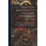 PRACTICAL REFRIGERATING ENGINEERS’ POCKETBOOK: AN ELEMENTARY TREATISE, SUPPLEMENTED WITH NUMEROUS TABLES CONTAINING VALUABLE DATA, ON THE DESIGN, CONS
