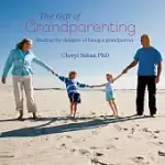 THE GIFT OF GRANDPARENTING: SHARING THE DELIGHTS OF BEING A GRANDPARENT