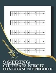 3 String Guitar Neck Diagram Notebook: Blank 3-String Fretboard Diagram Notebook for Teacher, Students, Musicians, Guitar Chart Diagrams for Cigar Box Guitar Players 15 Fret