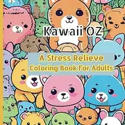 Kawaii OZ: A Stress Relieve Coloring Book for Adult: Relax, Unwind, and Explore Adorable Japanese-Inspired Designs for Mindful Creativity