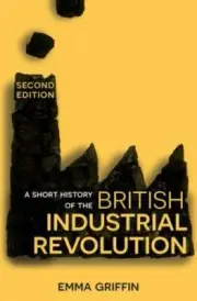A Short History of the British Industrial Revolution by Griffin, Emma
