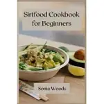 SIRTFOOD COOKBOOK FOR BEGINNERS: THE COMPLETE GUIDE FOR BEGINNERS