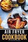 Air Fryer Cookbook: 25 Favorite Recipes To Make Your Family Happy by Mira Glenn