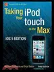 Taking Your iPod Touch to the Max ─ Ios 5 Edition