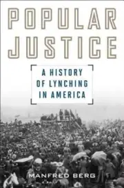 Popular Justice: A History of Lynching in America by Manfred Berg: New