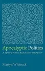 Apocalyptic Politics: A Taproot of Political Radicalization and Populism by Mart