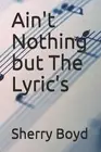 Ain't Nothing but The Lyric's by Sherry Boyd (English) Paperback Book