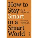 HOW TO STAY SMART IN A SMART WORLD: WHY HUMAN INTELLIGENCE STILL BEATS ALGORITHMS/GERD GIGERENZER ESLITE誠品