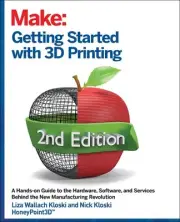 Getting Started with 3D Printing: A Hands-on Guide to the Hardware, Software, an
