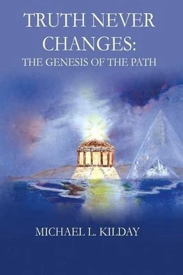 Truth Never Changes: The Genesis of the Path by Michael L. Kilday (English) Pape