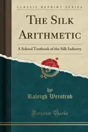 THE SILK ARITHMETIC: A SCHOOL TEXTBOOK OF THE SILK By Raleigh Weintrob BRAND NEW