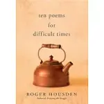 TEN POEMS FOR DIFFICULT TIMES