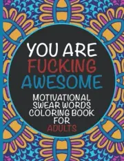 Motivational Swear Words Coloring Book For Adults - You Are Fucking Awesome: Rel