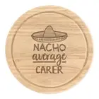 Nacho Average Carer Round Chopping Cheese Board Worlds Best Funny Awesome