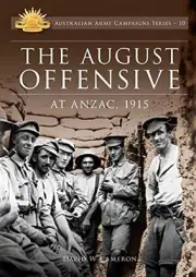 THE AUGUST OFFENSIVE: AT ANZAC, 1915 (AUSTRALIAN ARMY By David W Cameron **NEW**