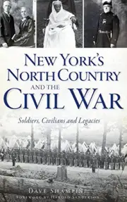 NEW YORK'S NORTH COUNTRY AND THE CIVIL WAR: SOLDIERS, By Dave Shampine & Harold
