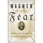 WAGNER WITHOUT FEAR: LEARNING TO LOVE-AND EVEN ENJOY-OPERA’S MOST DEMANDING GENIUS