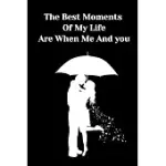 THE BEST MOMENT OF MY LIFE ARE WHEN ME AND YOU: -HASBAND-WIFE-MOTHER-FATHER-BROTHER-SISTER