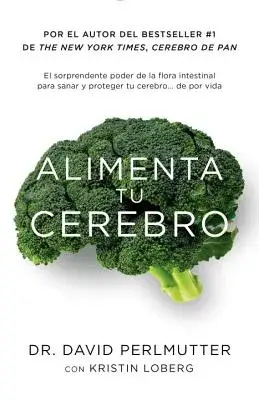 Alimenta Tu Cerebro: El Sorprendente Poder de la Flora Intestinal Para Sanar Y Proteger Tu Cerebrode ...de Por Vida