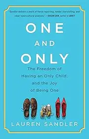 [Lauren Sandler] One and Only: The Freedom of Having an Only Child, and the Joy of Being One