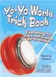 Yo-Yo World Trick Book ─ Featuring 50 of the Most Popular Yo-Yo Tricks, History of the Yo-Yo, Yo-Yo Families and How They Work