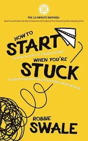 How to Start (a book, business or creative project) When You�re Stuck: Practical