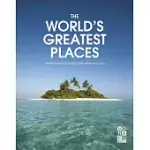 THE WORLD’S GREATEST PLACES: THE MOST AMAZING TRAVEL DESTINATIONS ON EARTH