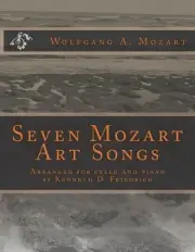 Seven Mozart Art Songs: Arranged for cello and piano by Kenneth D. Friedrich by