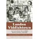 London Yiddishtown: East End Jewish Life in Yiddish Sketch and Story, 1930-1950: Selected Works of Katie Brown, A. M. Kaizer, and I. A. Li