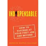 INDISPENSABLE: HOW TO SUCCEED AT YOUR FIRST JOB AND BEYOND