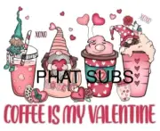 Sublimation Print Coffee Is My Valentine Gnomes Ready To Press Heat Transfer