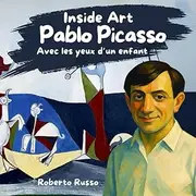 Pablo Picasso. Avec les yeux d’un enfant: Un livre illustré pour enfants sur la vie et les chefs-d’œuvre de Picasso | Avec des activités artistiques