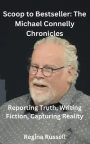 Scoop to Bestseller: The Michael Connelly Chronicles: Reporting Truth, Writing F