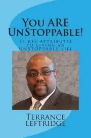 You Are Unstoppable: 11 Key Attributes Necessary to Becoming UNSTOPPABLE at what