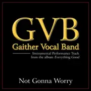 Not Gonna Worry - Gaither Vocal Band - Accompaniment Track