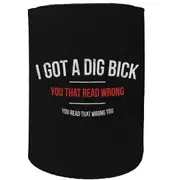 Alcohol Stubby Holder - I Got A Dig Bick - Funny Novelty Birthday Gift Joke Beer Can Bottle