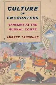 Culture of Encounters: Sanskrit at the Mughal Court by Audrey Truschke (English)