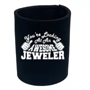 Youre Looking At An Awesome Jeweler - Funny Novelty Stubby Holder