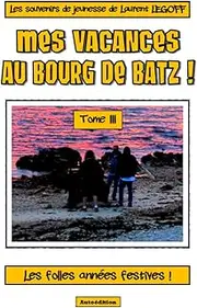 Mes vacances au Bourg de Batz !: Tome III - Les folles années festives !