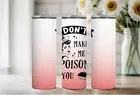 Don't Make Me Poison U, 20oz Tumbler, Hot/Cold, Straw/Stainless/Leak Proof(#749)