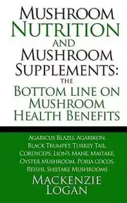 Mushroom Nutrition and Mushroom Supplements: The Bottom line on Mushroom Health: