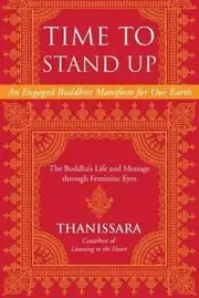 Time to Stand Up: An Engaged Buddhist Manifesto for Our Earth -- The Buddha's Life and Message through Feminine Eyes