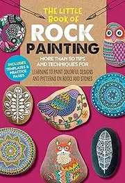 The Little Book of Rock Painting: More Than 50 Tips and Techniques for Learning to Paint Colorful Designs and Patterns on Rocks and Stones