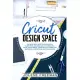 Cricut Design Space: The Best Resource for Beginners, Complete and Updated with Projects, Ideas, Tips & Tricks. A Step by Step Guide for Ma