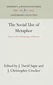 THE SOCIAL USE OF METAPHOR: ESSAYS ON THE ANTHROPOLOGY OF By J. David Sapir & J.