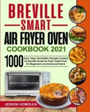 Breville Smart Air Fryer Oven Cookbook 2021: 1000 Easy Tasty Yet Healthy